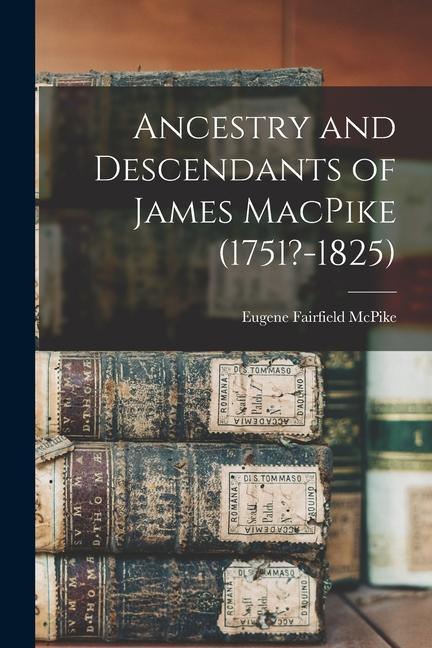 Ancestry and Descendants of James MacPike (1751?-1825)