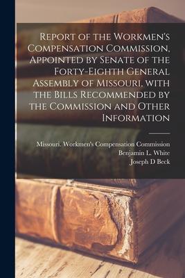 Report of the Workmen‘s Compensation Commission Appointed by Senate of the Forty-eighth General Assembly of Missouri With the Bills Recommended by t