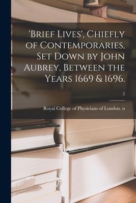 ‘Brief Lives‘ Chiefly of Contemporaries Set Down by John Aubrey Between the Years 1669 & 1696.; 2