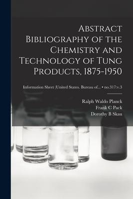 Abstract Bibliography of the Chemistry and Technology of Tung Products 1875-1950; no.317: v.3