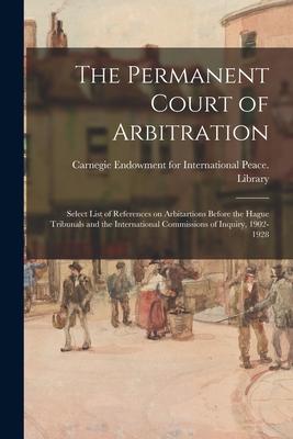 The Permanent Court of Arbitration; Select List of References on Arbitartions Before the Hague Tribunals and the International Commissions of Inquiry