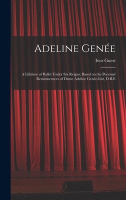Adeline Genée: a Lifetime of Ballet Under Six Reigns; Based on the Personal Reminiscences of Dame Adeline Genée-Isitt D.B.E