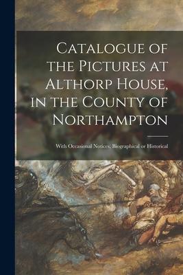Catalogue of the Pictures at Althorp House in the County of Northampton: With Occasional Notices Biographical or Historical