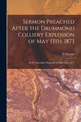 Sermon Preached After the Drummond Colliery Explosion of May 13th 1873 [microform]: at St. Columbia Hopewell on May 25th 1873