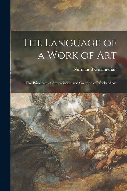 The Language of a Work of Art; the Principles of Appreciation and Creation of Works of Art