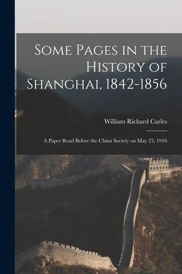Some Pages in the History of Shanghai 1842-1856: a Paper Read Before the China Society on May 23 1916