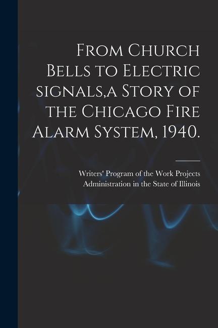 From Church Bells to Electric Signals a Story of the Chicago Fire Alarm System 1940.