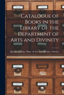 Catalogue of Books in the Library of the Department of Arts and Divinity [microform]