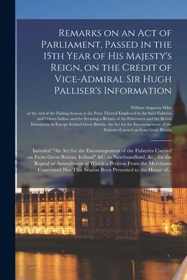 Remarks on an Act of Parliament Passed in the 15th Year of His Majesty‘s Reign on the Credit of Vice-Admiral Sir Hugh Palliser‘s Information [microf