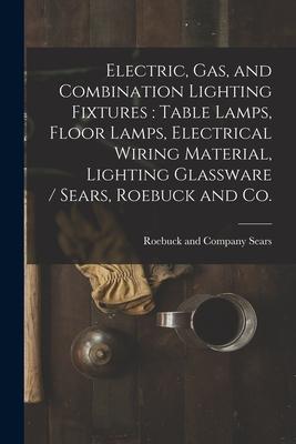 Electric Gas and Combination Lighting Fixtures: table Lamps Floor Lamps Electrical Wiring Material Lighting Glassware / Sears Roebuck and Co.