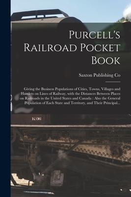 Purcell‘s Railroad Pocket Book [microform]: Giving the Business Populations of Cities Towns Villages and Hamlets on Lines of Railway With the Dista