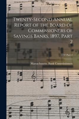 Twenty-Second Annual Report of the Board of Commissioners of Savings Banks 1897 Part 2; 1897 Part 2