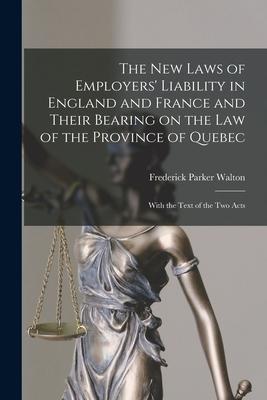 The New Laws of Employers‘ Liability in England and France and Their Bearing on the Law of the Province of Quebec [microform]: With the Text of the Tw