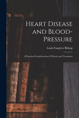 Heart Disease and Blood-pressure: a Practical Consideration of Theory and Treatment