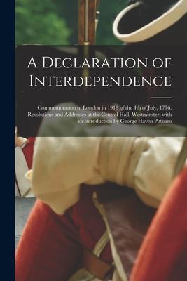 A Declaration of Interdependence: Commemoration in London in 1918 of the 4th of July 1776. Resolutions and Addresses at the Central Hall Westminster
