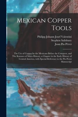 Mexican Copper Tools: the Use of Copper by the Mexicans Before the Conquest and The Katunes of Maya History a Chapter in the Early History