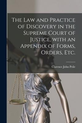 The Law and Practice of Discovery in the Supreme Court of Justice With an Appendix of Forms Orders Etc.