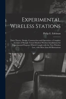Experimental Wireless Stations: Their Theory  Construction and Operation; a Complete Account of Sharply Tuned Modern Wireless Installations fo