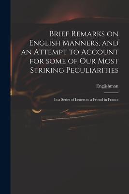 Brief Remarks on English Manners and an Attempt to Account for Some of Our Most Striking Peculiarities: in a Series of Letters to a Friend in France