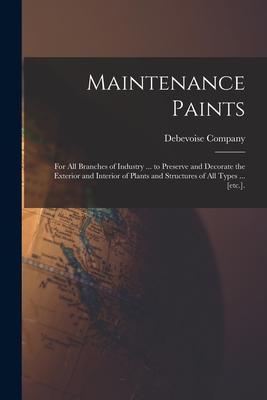 Maintenance Paints: for All Branches of Industry ... to Preserve and Decorate the Exterior and Interior of Plants and Structures of All Ty