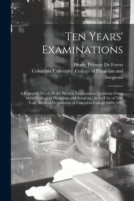 Ten Years‘ Examinations: a Complete Set of All the Written Examination Questions Given in the College of Physicians and Surgeons in the City o