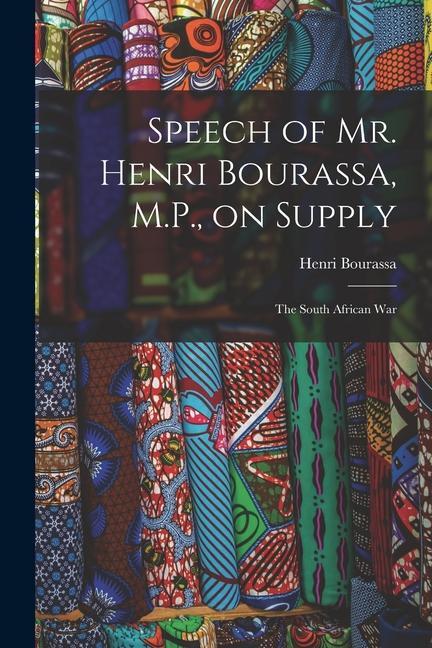 Speech of Mr. Henri Bourassa M.P. on Supply [microform]: the South African War