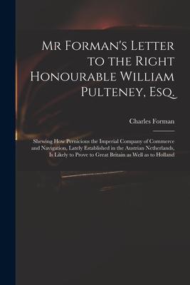 Mr Forman‘s Letter to the Right Honourable William Pulteney Esq.: Shewing How Pernicious the Imperial Company of Commerce and Navigation Lately Esta