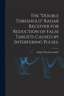 The double Threshold Radar Receiver for Reduction of False Targets Caused by Interfering Pulses.