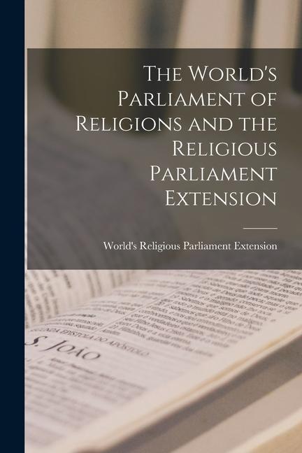 The World‘s Parliament of Religions and the Religious Parliament Extension