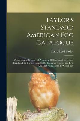 Taylor‘s Standard American Egg Catalogue: Comprising a Directory of Prominent Oölogists and Collectors‘ Handbook: a Correct Basis for the Exchange of