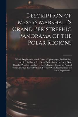 Description of Messrs Marshall‘s Grand Peristrephic Panorama of the Polar Regions [microform]: Which Displays the North Coast of Spitzbergen Baffin‘s