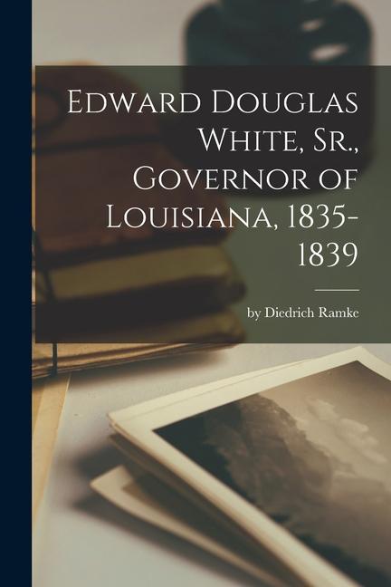Edward Douglas White Sr. Governor of Louisiana 1835-1839