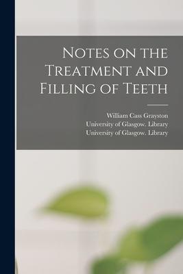 Notes on the Treatment and Filling of Teeth [electronic Resource]