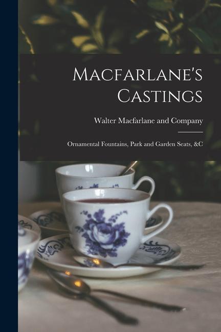 Macfarlane‘s Castings: Ornamental Fountains Park and Garden Seats &c