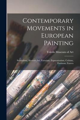Contemporary Movements in European Painting: Surrealism Abstract Art Futurism Expressionism Cubism Dadaism Fauves