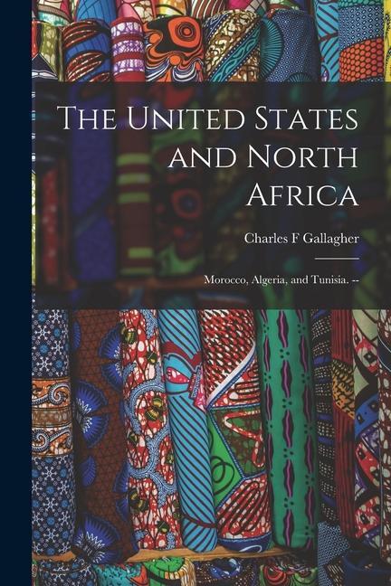 The United States and North Africa: Morocco Algeria and Tunisia. --