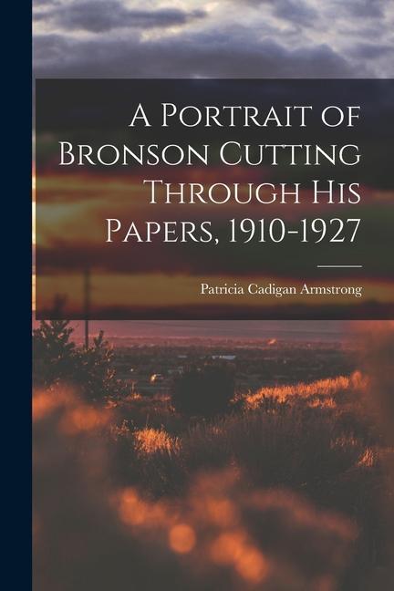 A Portrait of Bronson Cutting Through His Papers 1910-1927