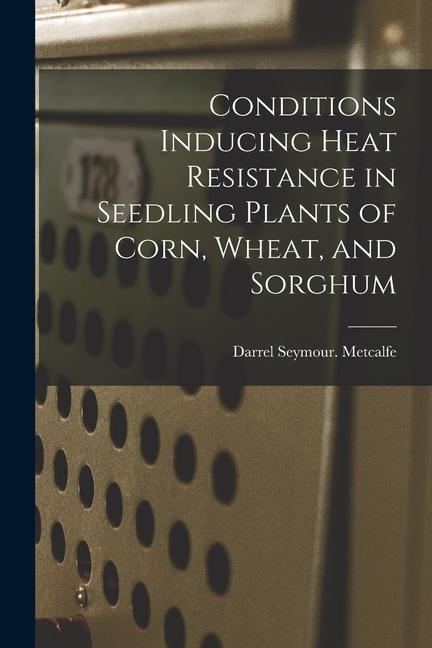 Conditions Inducing Heat Resistance in Seedling Plants of Corn Wheat and Sorghum