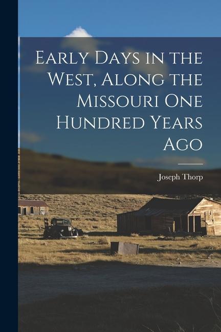 Early Days in the West Along the Missouri One Hundred Years Ago