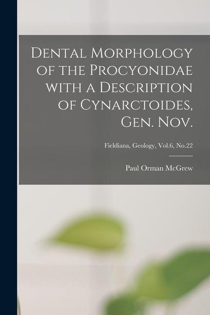 Dental Morphology of the Procyonidae With a Description of Cynarctoides Gen. Nov.; Fieldiana Geology Vol.6 No.22