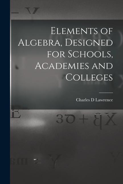 Elements of Algebra ed for Schools Academies and Colleges