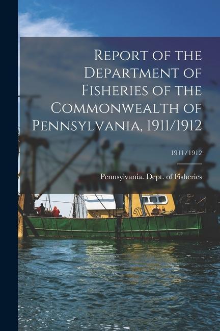 Report of the Department of Fisheries of the Commonwealth of Pennsylvania 1911/1912; 1911/1912