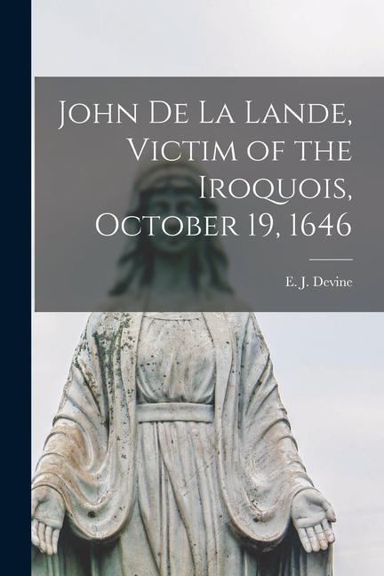 John De La Lande Victim of the Iroquois October 19 1646