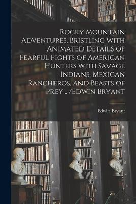 Rocky Mountain Adventures Bristling With Animated Details of Fearful Fights of American Hunters With Savage Indians Mexican Rancheros and Beasts of