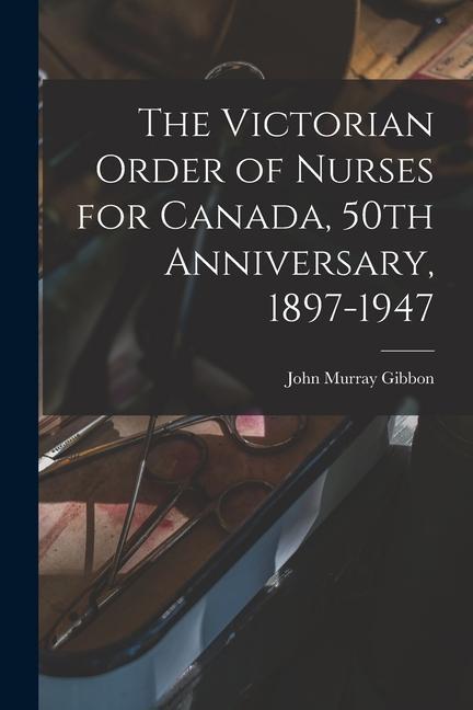 The Victorian Order of Nurses for Canada 50th Anniversary 1897-1947