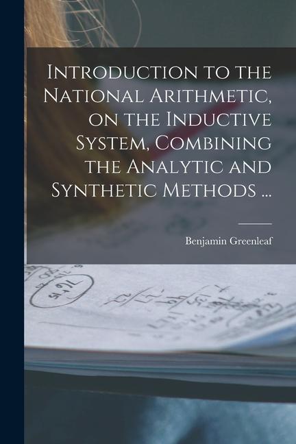 Introduction to the National Arithmetic on the Inductive System Combining the Analytic and Synthetic Methods ...