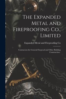 The Expanded Metal and Fireproofing Co. Limited [microform]: Contractors for General Fireproof and Other Building Construction .