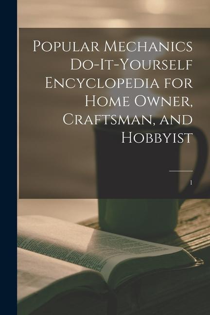 Popular Mechanics Do-it-yourself Encyclopedia for Home Owner Craftsman and Hobbyist; 1