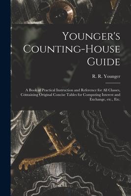 Younger‘s Counting-house Guide [microform]: a Book of Practical Instruction and Reference for All Classes Containing Original Concise Tables for Comp