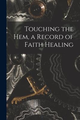Touching the Hem a Record of Faith Healing